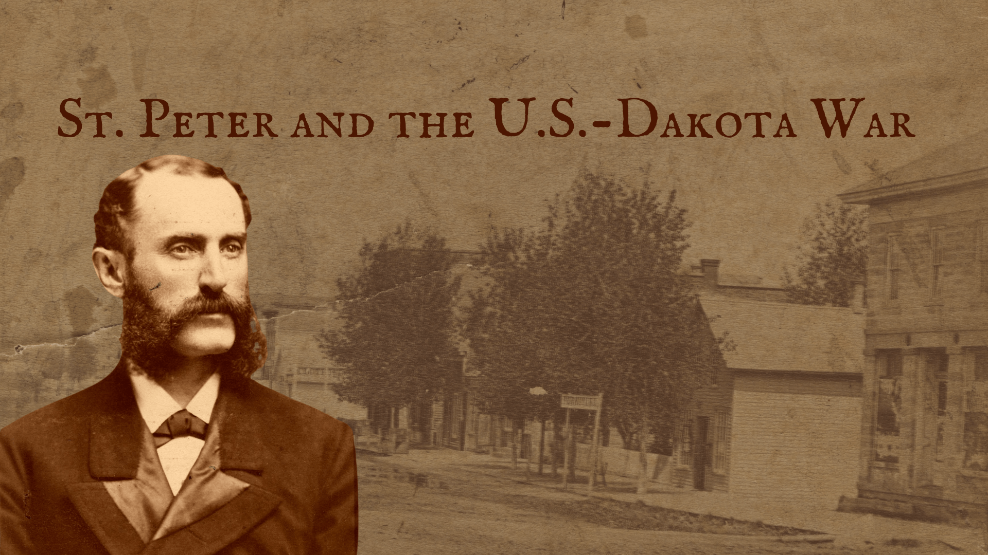 Brown graphic with a faded image of a town in the background with a cutout of a caucasion male in the foreground. Words at the top of the image read St. Peter and the U.S.-Dakota War