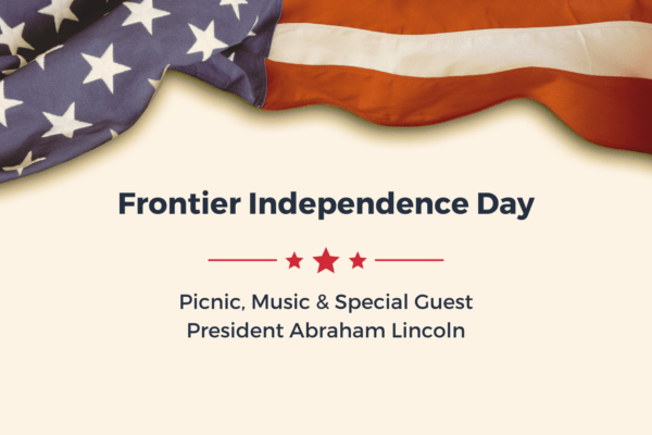Decorative graphic for event. U.S. flag draped across the top of the page with a tan background. Words read Frontier Indpendence Day. Pic, Music, and Special Guest President Abraham Lincoln