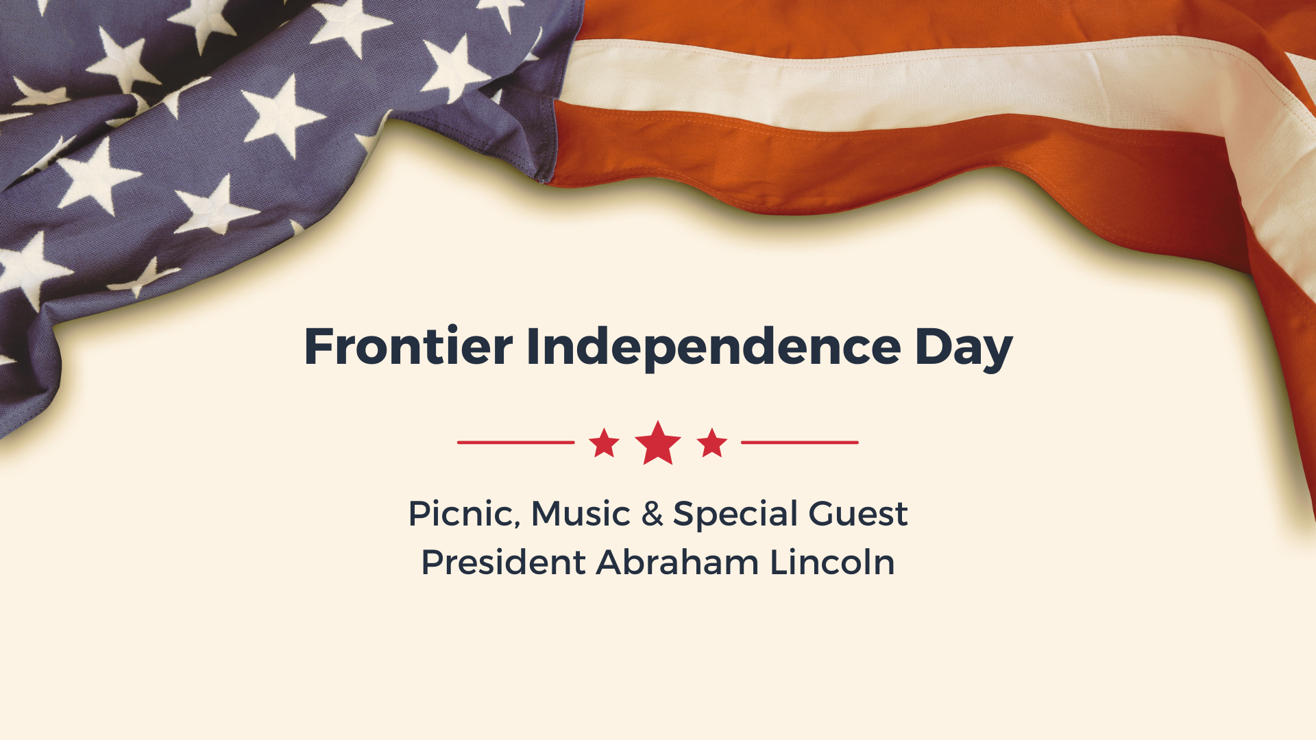 Decorative graphic for event. U.S. flag draped across the top of the page with a tan background. Words read Frontier Indpendence Day. Pic, Music, and Special Guest President Abraham Lincoln