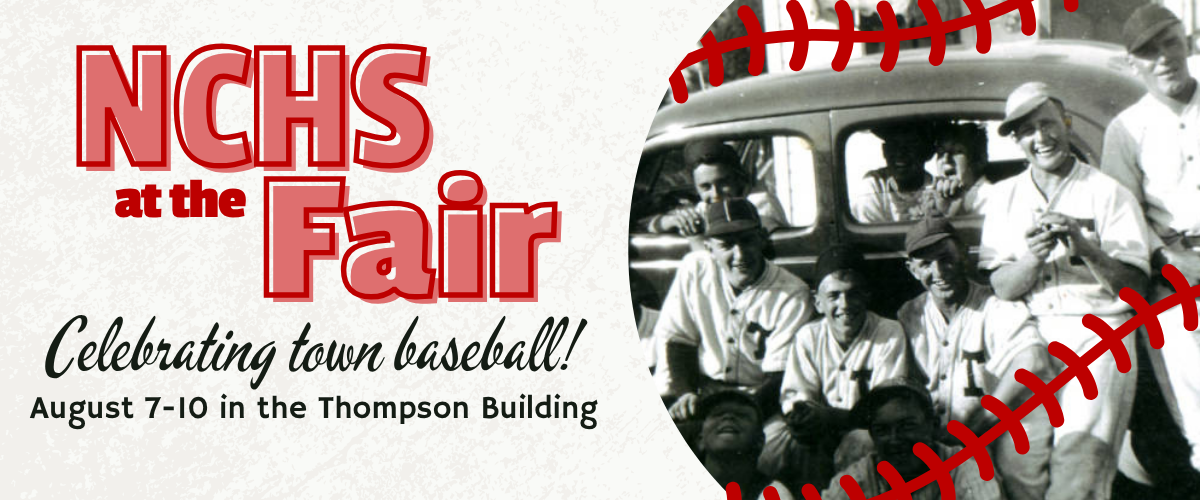 Banner promoting "NCHS at the Fair" with event dates August 7-10 in the Thompson Building. Includes a black-and-white photo of a baseball team and red stitching border resembling a baseball. Text highlights town baseball.