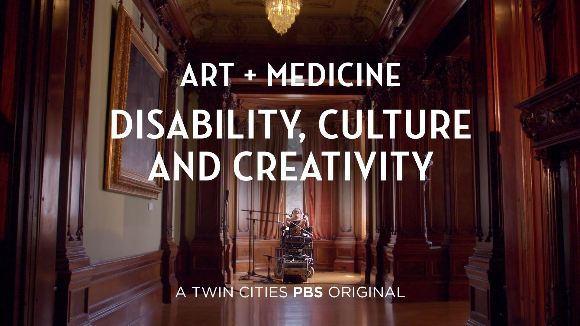 A person in a wheelchair plays a cello in a grand, wood-paneled hallway with a chandelier. Text over the image reads: "ART + MEDICINE Disability, Culture and Creativity. A Twin Cities PBS Original.