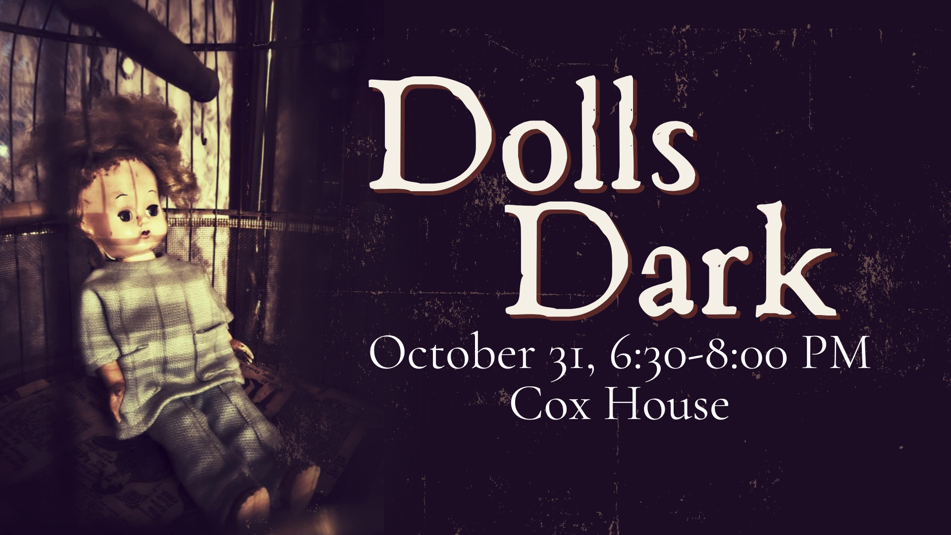 A doll with curly hair and striped clothes sits inside a metal birdcage. Text on the right reads: "Dolls Dark, October 31, 6:30-8:00 PM, Cox House," against a dark, distressed background.