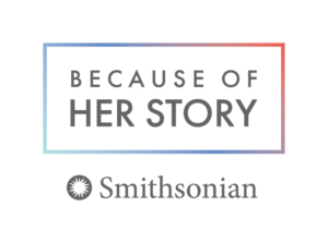 Text graphic with a thin, gradient border. The main text reads "Because of Her Story." Below is the Smithsonian logo and the word "Smithsonian" in gray font. Visit the historic Cox House for more inspiring stories. The background is white.