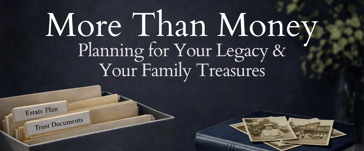 A file folder labeled “Estate Plan” and “Trust Documents” sits next to a closed photo album with old black-and-white photos. Text reads: “More Than Money: Planning for Your Legacy & Your Family Treasures.”.