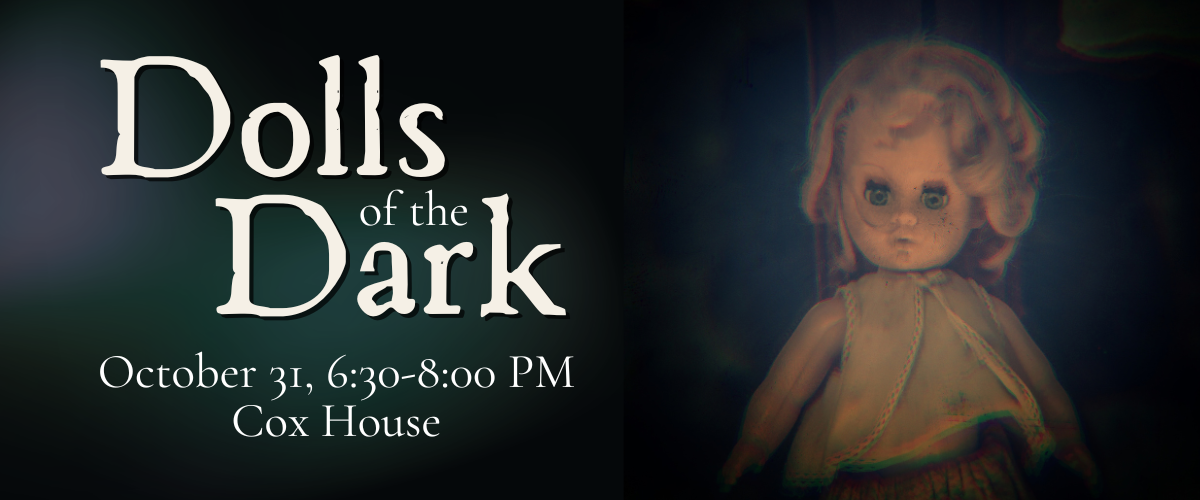 A faded vintage doll with a blank expression is on the right side. On the left, text reads: “Dolls of the Dark. October 31, 6:30-8:00 PM, Cox House.” The design has a dark, eerie atmosphere.