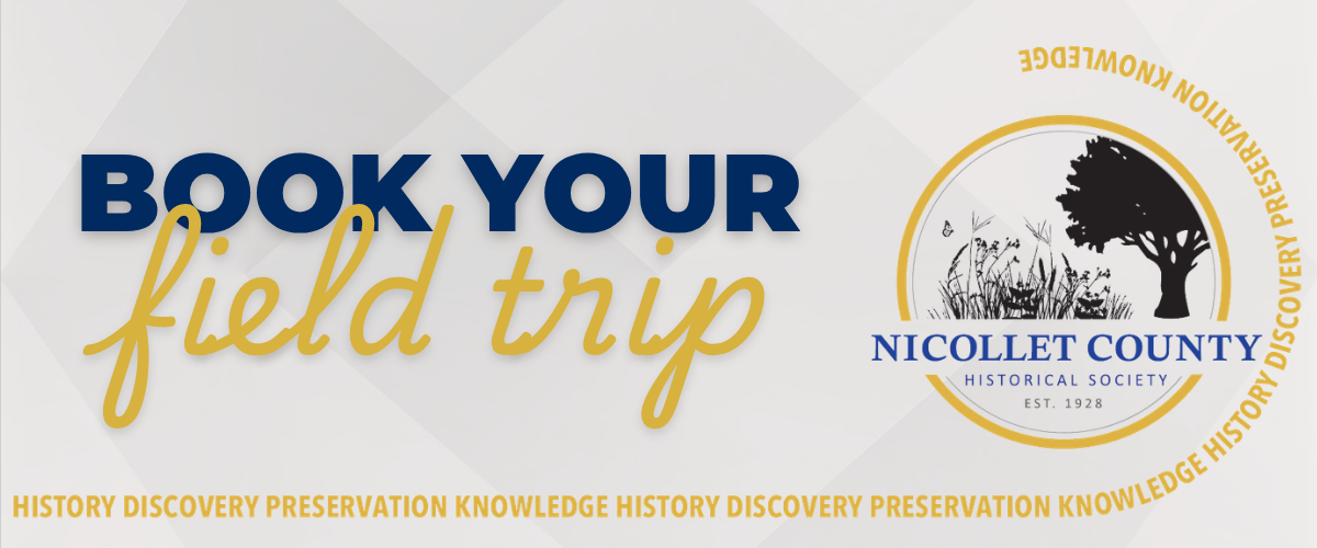 A graphic reads “Book your field trip” next to the Nicollet County Historical Society logo, which includes a tree, sun, and fields. Yellow text at the bottom repeats “history discovery preservation knowledge.”.